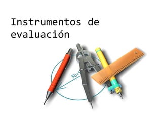 Instrumentos de
evaluación
 
