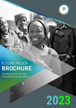 FUTURE PROOF
2023
FUTURE PROOF
BROCHURE
Building futures through
entrepreneurial education
 