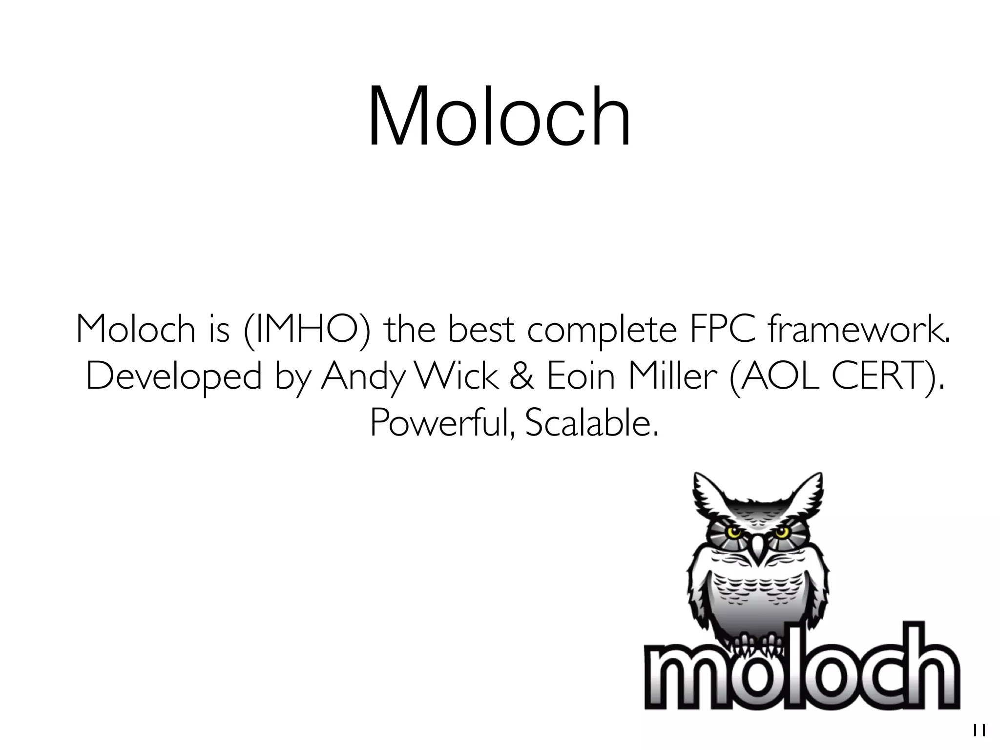 Moloch
11
Moloch is (IMHO) the best complete FPC framework.
Developed by Andy Wick & Eoin Miller (AOL CERT).
Powerful, Scalable.
 
