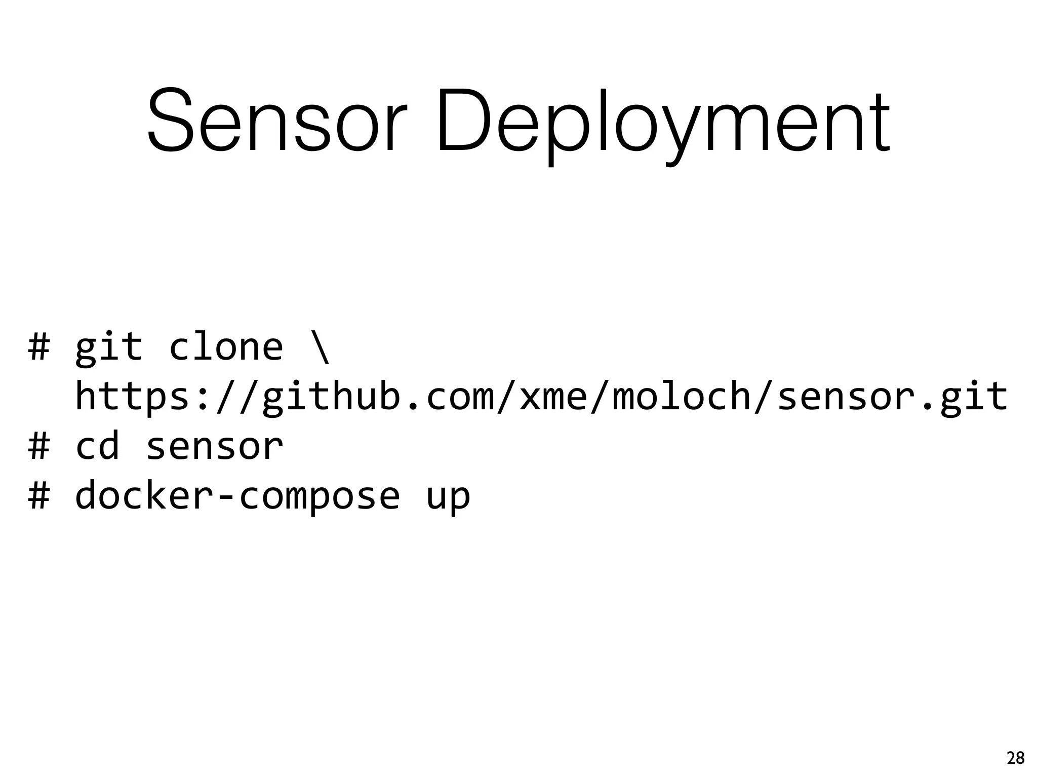Sensor Deployment
28
# git clone  
https://github.com/xme/moloch/sensor.git
# cd sensor
# docker-compose up
 