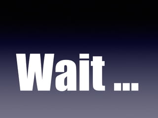 Wait 
 