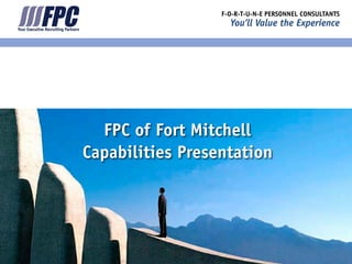 F-O-R-T-U-N-E PERSONNEL CONSULTANTS
                    You’ll Value the Experience




  FPC of Fort Mitchell
Capabilities Presentation
 