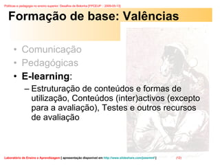 Formação de base: Valências Comunicação Pedagógicas  E-learning : Estruturação de conteúdos e formas de utilização, Conteúdos (inter)activos (excepto para a avaliação), Testes e outros recursos de avaliação 
