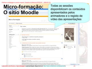 Micro-formação:  O sítio Moodle Todas as sessões disponibilizam os conteúdos apresentados pelos animadores e o registo de vídeo das apresentações 