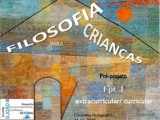PARA
Pré-projeto
extracurricular/ curricular
Conselho Pedagógico
 