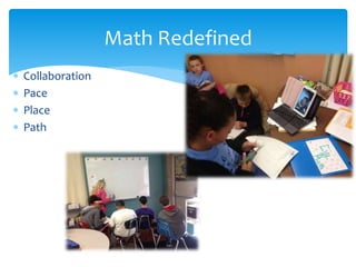  Collaboration
 Pace
 Place
 Path
Math Redefined
 
