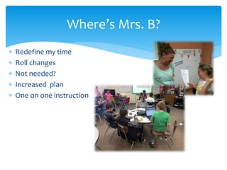  Redefine my time
 Roll changes
 Not needed?
 Increased plan
 One on one instruction
Where’s Mrs. B?
 