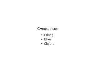 Смешанные:
Erlang
Elixir
Clojure
 