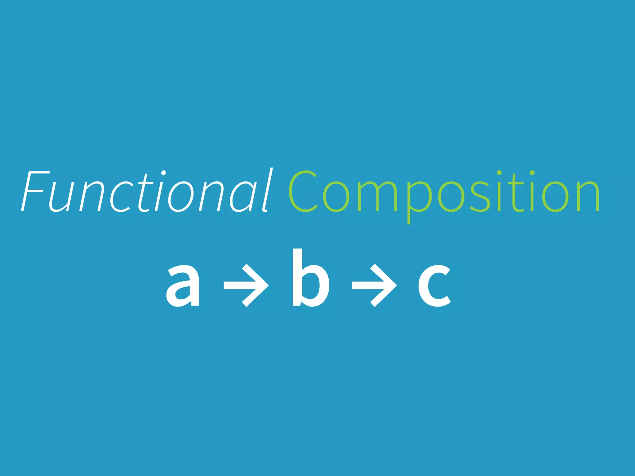 Functional Composition
a → b → c
 
