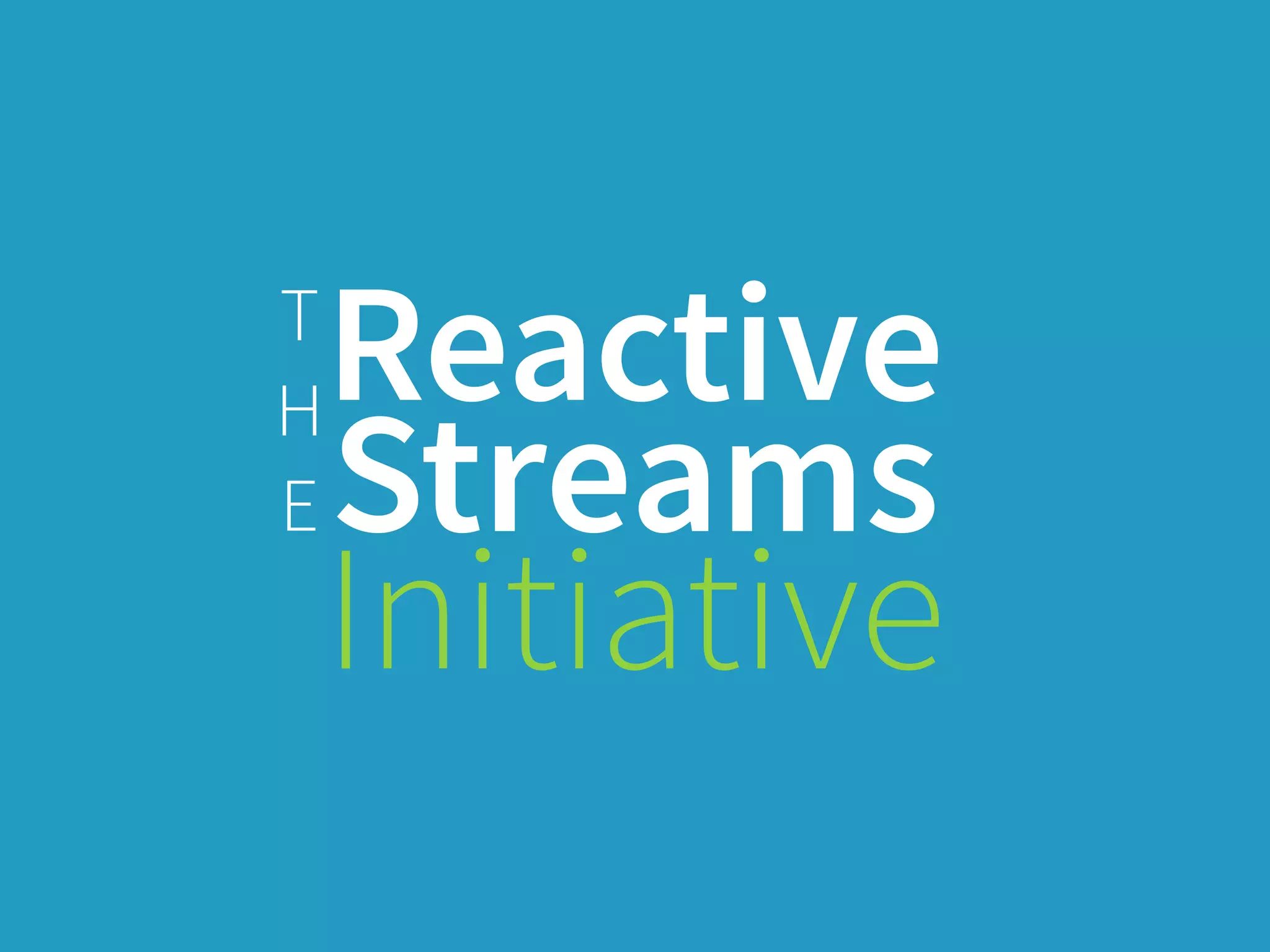 Reactive
Streams
Initiative
T
H
E
 