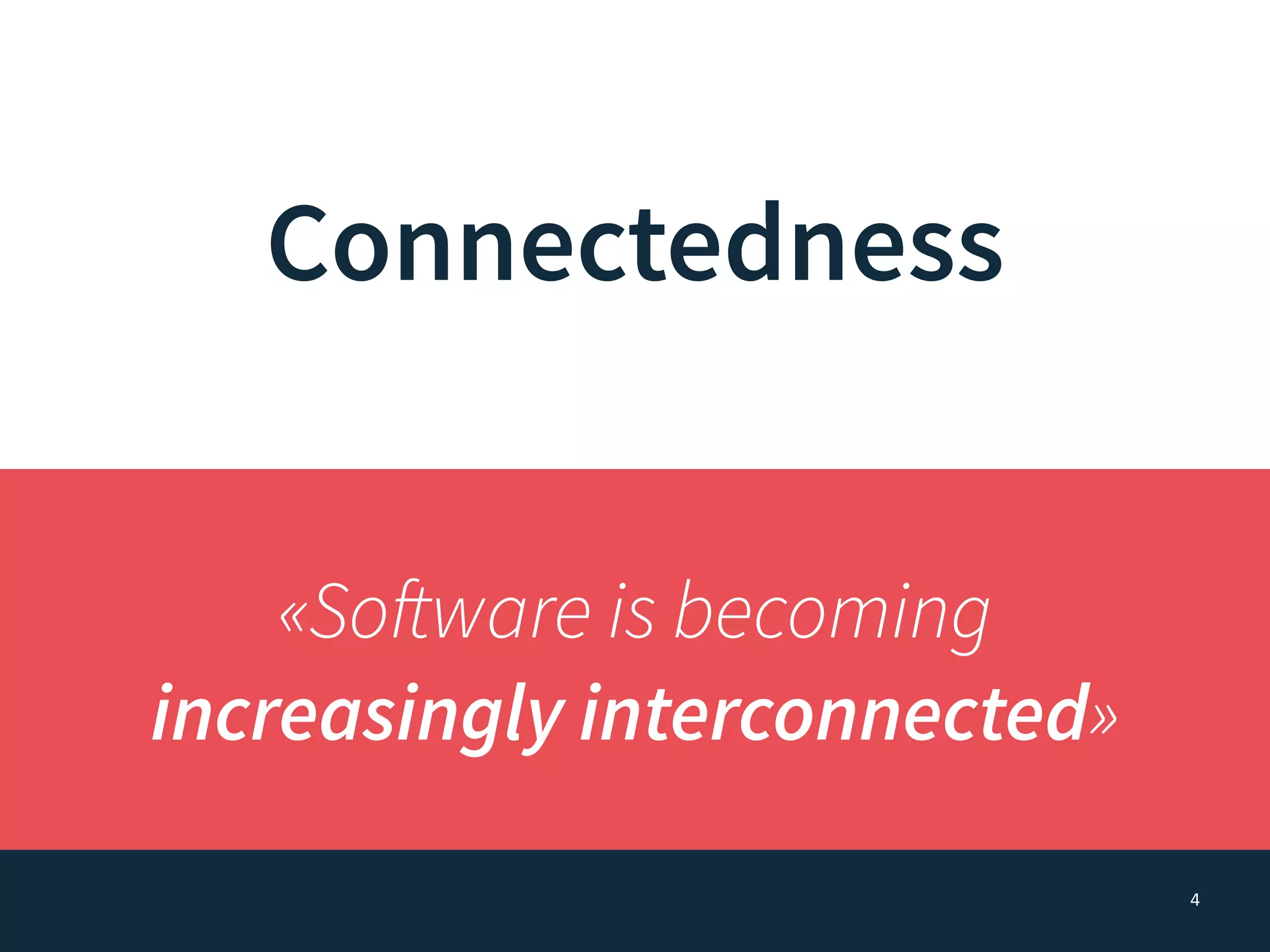 4
Connectedness
«Software is becoming
increasingly interconnected»
 