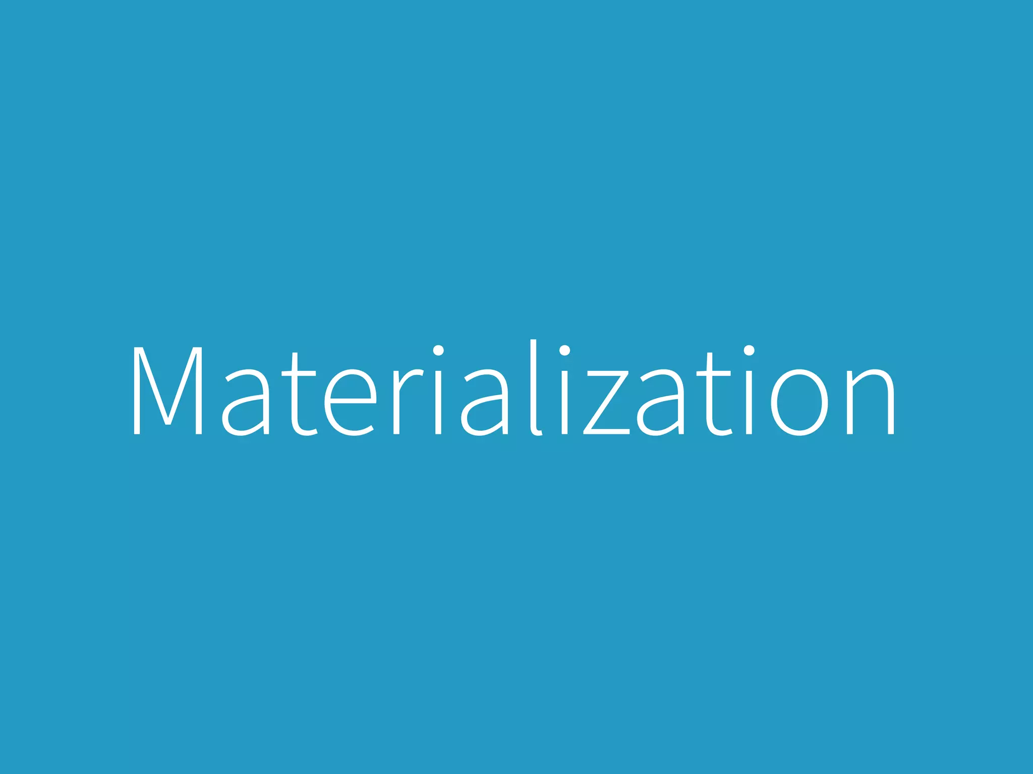 Materialization
 