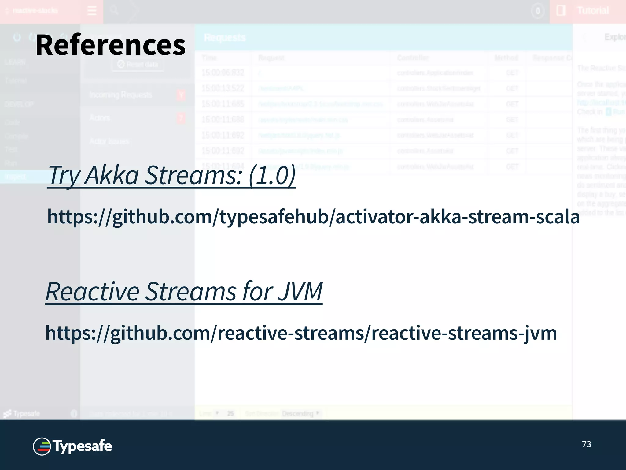 73
Try Akka Streams: (1.0) 
https://github.com/typesafehub/activator-akka-stream-scala
References
Reactive Streams for JVM 
https://github.com/reactive-streams/reactive-streams-jvm
 