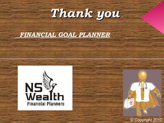 Thank youThank you
FINANCIAL GOAL PLANNER
© Copyright 2010
 
