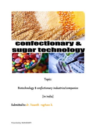 Presentedby- RAJNIBHARTI
Topic:
Biotechnology $ confectionary industries/companies
[in india]
Submittedto:dr. Vasanth ragAvan k.
 