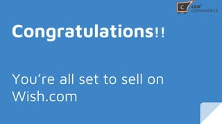 Congratulations!!
You’re all set to sell on
Wish.com
 
