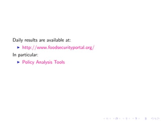 Daily results are available at:
     http://www.foodsecurityportal.org/
In particular:
     Policy Analysis Tools
 