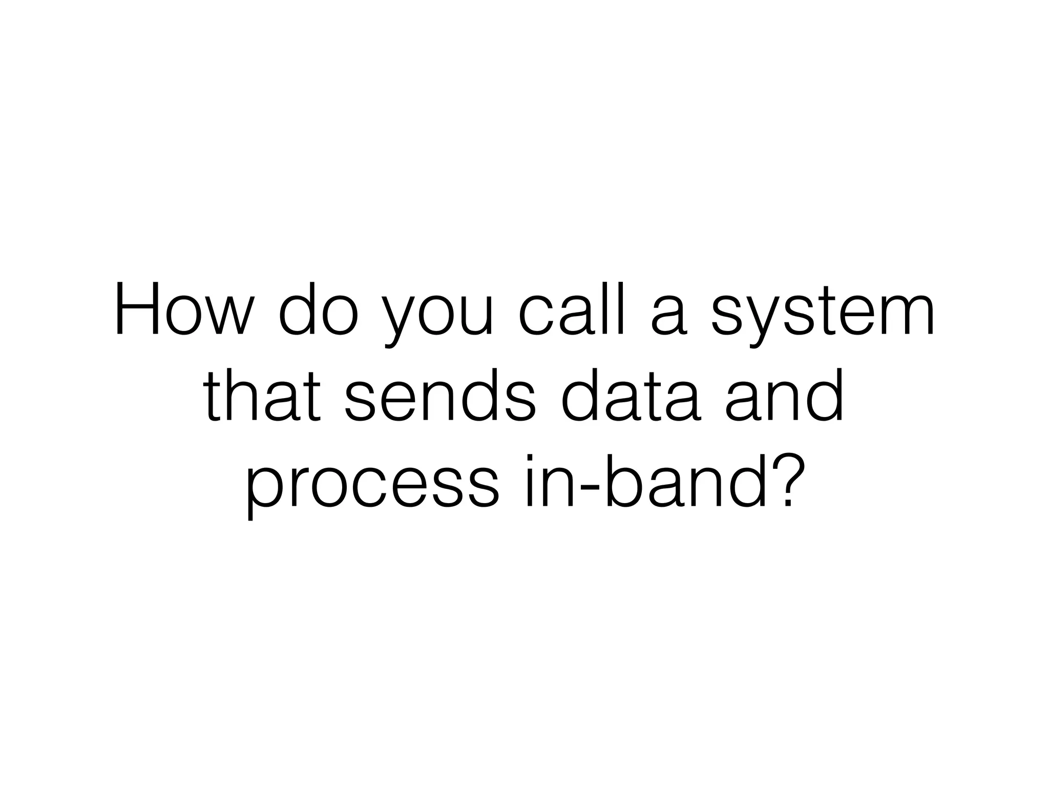 How do you call a system 
that sends data and 
process in-band? 
 
