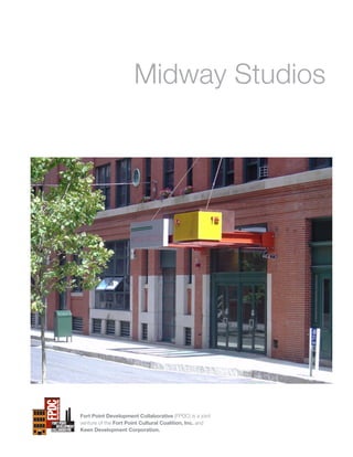 Midway Studios




Fort Point Development Collaborative (FPDC) is a joint
venture of the Fort Point Cultural Coalition, Inc. and
Keen Development Corporation.
 