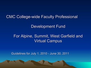 CMC College-wide Faculty Professional Development Fund For Alpine, Summit, West Garfield and Virtual Campus Guidelines for July 1, 2010 - June 30, 2011 