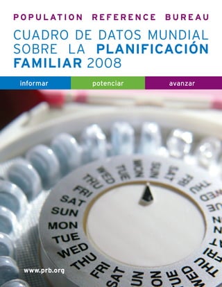 P O P U L AT I O N

REFERENCE

BUREAU

Cuadro de datos mundial
sobre la planificación
familiar 2008
informar

www.prb.org

potenciar

avanzar

 