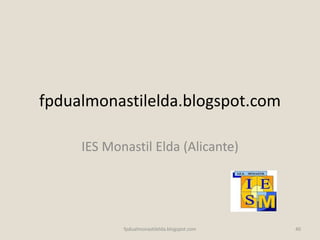 fpdualmonastilelda.blogspot.com
IES Monastil Elda (Alicante)
fpdualmonastilelda.blogspot.com 40
 