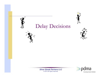 Silver Streak Partners LLC
© 2010 all rights reserved
Delay Decisions
 