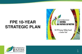 FPE 10-YEAR
STRATEGIC PLAN
1
 