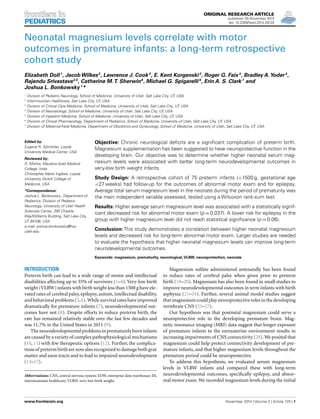 PEDIATRICS
ORIGINAL RESEARCH ARTICLE
published: 05 November 2014
doi: 10.3389/fped.2014.00120
Neonatal magnesium levels correlate with motor
outcomes in premature infants: a long-term retrospective
cohort study
Elizabeth Doll1
, Jacob Wilkes2
, Lawrence J. Cook3
, E. Kent Korgenski2
, Roger G. Faix4
, Bradley A.Yoder4
,
Rajendu Srivastava2,5
, Catherine M.T. Sherwin6
, Michael G. Spigarelli6
, Erin A. S. Clark7
and
Joshua L. Bonkowsky 1
*
1
Division of Pediatric Neurology, School of Medicine, University of Utah, Salt Lake City, UT, USA
2
Intermountain Healthcare, Salt Lake City, UT, USA
3
Division of Critical Care Medicine, School of Medicine, University of Utah, Salt Lake City, UT, USA
4
Division of Neonatology, School of Medicine, University of Utah, Salt Lake City, UT, USA
5
Division of Inpatient Medicine, School of Medicine, University of Utah, Salt Lake City, UT, USA
6
Division of Clinical Pharmacology, Department of Pediatrics, School of Medicine, University of Utah, Salt Lake City, UT, USA
7
Division of Maternal-Fetal Medicine, Department of Obstetrics and Gynecology, School of Medicine, University of Utah, Salt Lake City, UT, USA
Edited by:
Eugene R. Schnitzler, Loyola
University Medical Center, USA
Reviewed by:
D. Mishra, Maulana Azad Medical
College, India
Christopher Mario Inglese, Loyola
University Stritch College of
Medicine, USA
*Correspondence:
Joshua L. Bonkowsky, Department of
Pediatrics, Division of Pediatric
Neurology, University of Utah Health
Sciences Center, 295 Chipeta
Way/Williams Building, Salt Lake City,
UT 84108, USA
e-mail: joshua.bonkowsky@hsc.
utah.edu
Objective: Chronic neurological deﬁcits are a signiﬁcant complication of preterm birth.
Magnesium supplementation has been suggested to have neuroprotective function in the
developing brain. Our objective was to determine whether higher neonatal serum mag-
nesium levels were associated with better long-term neurodevelopmental outcomes in
very-low birth weight infants.
Study Design: A retrospective cohort of 75 preterm infants (<1500 g, gestational age
<27 weeks) had follow-up for the outcomes of abnormal motor exam and for epilepsy.
Average total serum magnesium level in the neonate during the period of prematurity was
the main independent variable assessed, tested using a Wilcoxon rank-sum test.
Results: Higher average serum magnesium level was associated with a statistically signif-
icant decreased risk for abnormal motor exam (p = 0.037). A lower risk for epilepsy in the
group with higher magnesium level did not reach statistical signiﬁcance (p = 0.06).
Conclusion: This study demonstrates a correlation between higher neonatal magnesium
levels and decreased risk for long-term abnormal motor exam. Larger studies are needed
to evaluate the hypothesis that higher neonatal magnesium levels can improve long-term
neurodevelopmental outcomes.
Keywords: magnesium, prematurity, neurological,VLBW, neuroprotection, neonate
INTRODUCTION
Preterm birth can lead to a wide range of motor and intellectual
disabilities affecting up to 35% of survivors (1–4). Very-low birth
weight (VLBW) infants with birth weight less than 1500 g have ele-
vated rates of cerebral palsy,epilepsy,autism,intellectual disability,
andbehavioralproblems(5,6).Whilesurvivalrateshaveimproved
dramatically for premature infants (7), neurodevelopmental out-
comes have not (8). Despite efforts to reduce preterm birth, the
rate has remained relatively stable over the last few decades and
was 11.7% in the United States in 2011 (9).
Theneurodevelopmentalproblemsinprematurelyborninfants
are caused by a variety of complex pathophysiological mechanisms
(10, 11) with few therapeutic options (12). Further, the complica-
tions of preterm birth are now also recognized to damage both gray
matter and axon tracts and to lead to impaired neurodevelopment
(13–17).
Abbreviations: CNS, central nervous system; EDW, enterprise data warehouse; IH,
intermountain healthcare; VLBW, very-low birth weight.
Magnesium sulfate administered antenatally has been found
to reduce rates of cerebral palsy when given prior to preterm
birth (18–20). Magnesium has also been found in small studies to
improve neurodevelopmental outcomes in term infants with birth
asphyxia (21–24). Further, several animal model studies suggest
that magnesium could play neuroprotective roles in the developing
vertebrate CNS (25–27).
Our hypothesis was that postnatal magnesium could serve a
neuroprotective role in the developing premature brain. Mag-
netic resonance imaging (MRI) data suggest that longer exposure
of premature infants to the extrauterine environment results in
increasing impairments of CNS connectivity (28). We posited that
magnesium could help protect connectivity development of pre-
mature infants, and that higher magnesium levels throughout the
premature period could be neuroprotective.
To address this hypothesis, we evaluated serum magnesium
levels in VLBW infants and compared these with long-term
neurodevelopmental outcomes, speciﬁcally epilepsy, and abnor-
mal motor exam. We recorded magnesium levels during the initial
www.frontiersin.org November 2014 | Volume 2 | Article 120 | 1
 