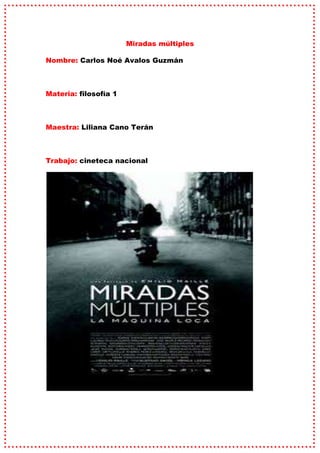 Miradas múltiples
Nombre: Carlos Noé Avalos Guzmán

Materia: filosofía 1

Maestra: Liliana Cano Terán

Trabajo: cineteca nacional

 