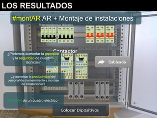 #montAR AR + Montaje de instalaciones
Nuestra aplicación
permite que, un
operario que repara
una instalación
eléctrica, ut...