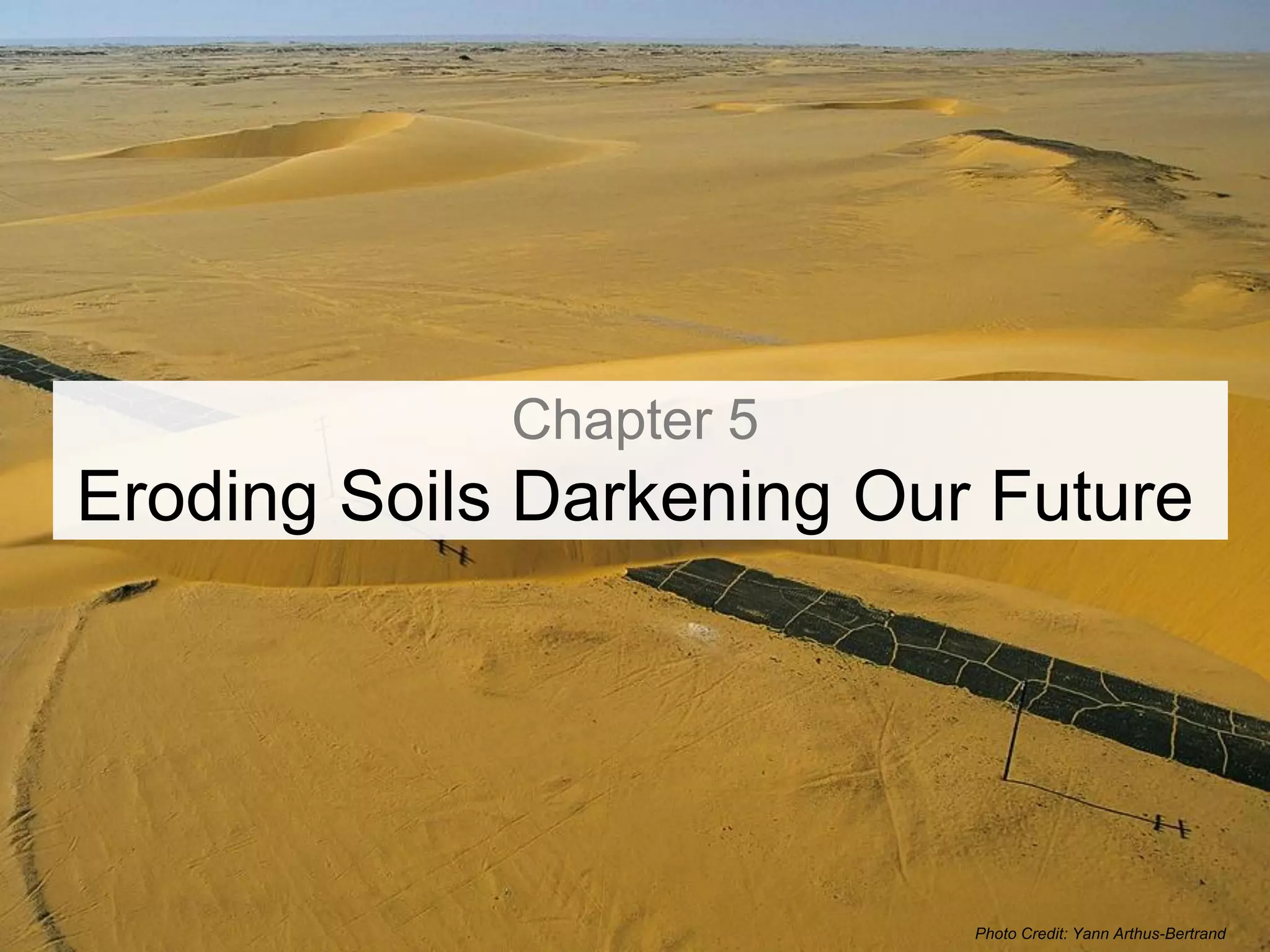 Chapter 5
Eroding Soils Darkening Our Future




                           Photo Credit: Yann Arthus-Bertrand
 