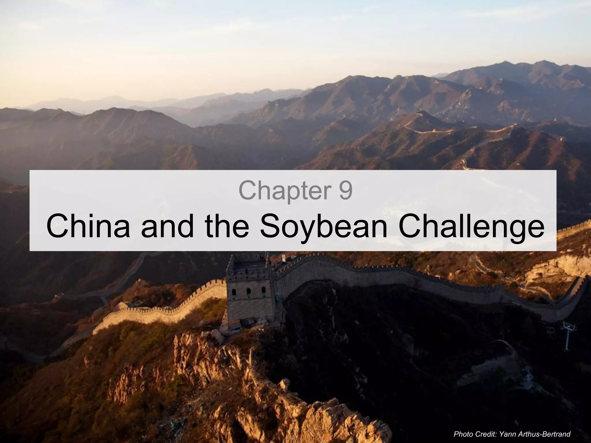 Chapter 9
China and the Soybean Challenge




                         Photo Credit: Yann Arthus-Bertrand
 
