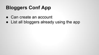 Bloggers Conf App
● Can create an account
● List all bloggers already using the app
 