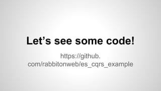 Let’s see some code!
https://github.
com/rabbitonweb/es_cqrs_example
 