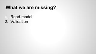 What we are missing?
1. Read-model
2. Validation
 