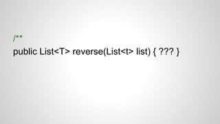 /**
public List<T> reverse(List<t> list) { ??? }
 