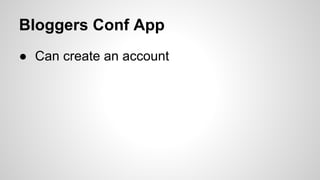 Bloggers Conf App
● Can create an account
 