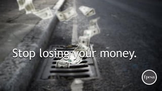 Stop losing your money.
 