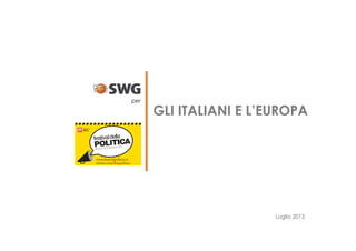 Luglio 2013
GLI ITALIANI E L’EUROPA
per
 
