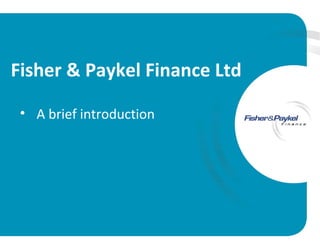 Fisher & Paykel Finance Ltd

 • A brief introduction
 