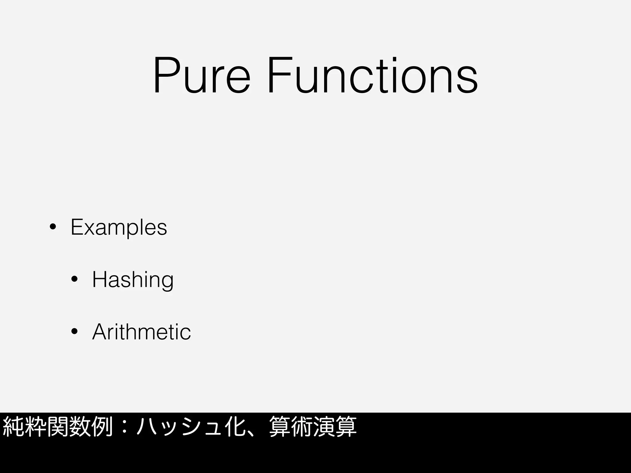 Pure Functions
• Examples
• Hashing
• Arithmetic
純粋関数例：ハッシュ化、算術演算
 