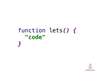 function lets() {
"code"
}
 