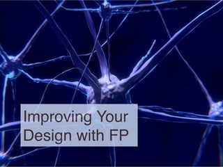 Improving Your
Design with FP
 
