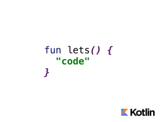 fun lets() {
"code"
}
 
