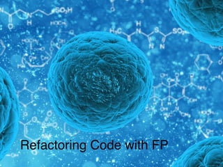 Refactoring Code with FP
 