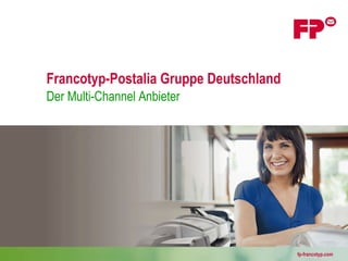 Francotyp-Postalia Gruppe Deutschland
Der Multi-Channel Anbieter




          FP-Francotyp - Unternehmen, Dienstleistung und Produkte   fp-francotyp.com
 