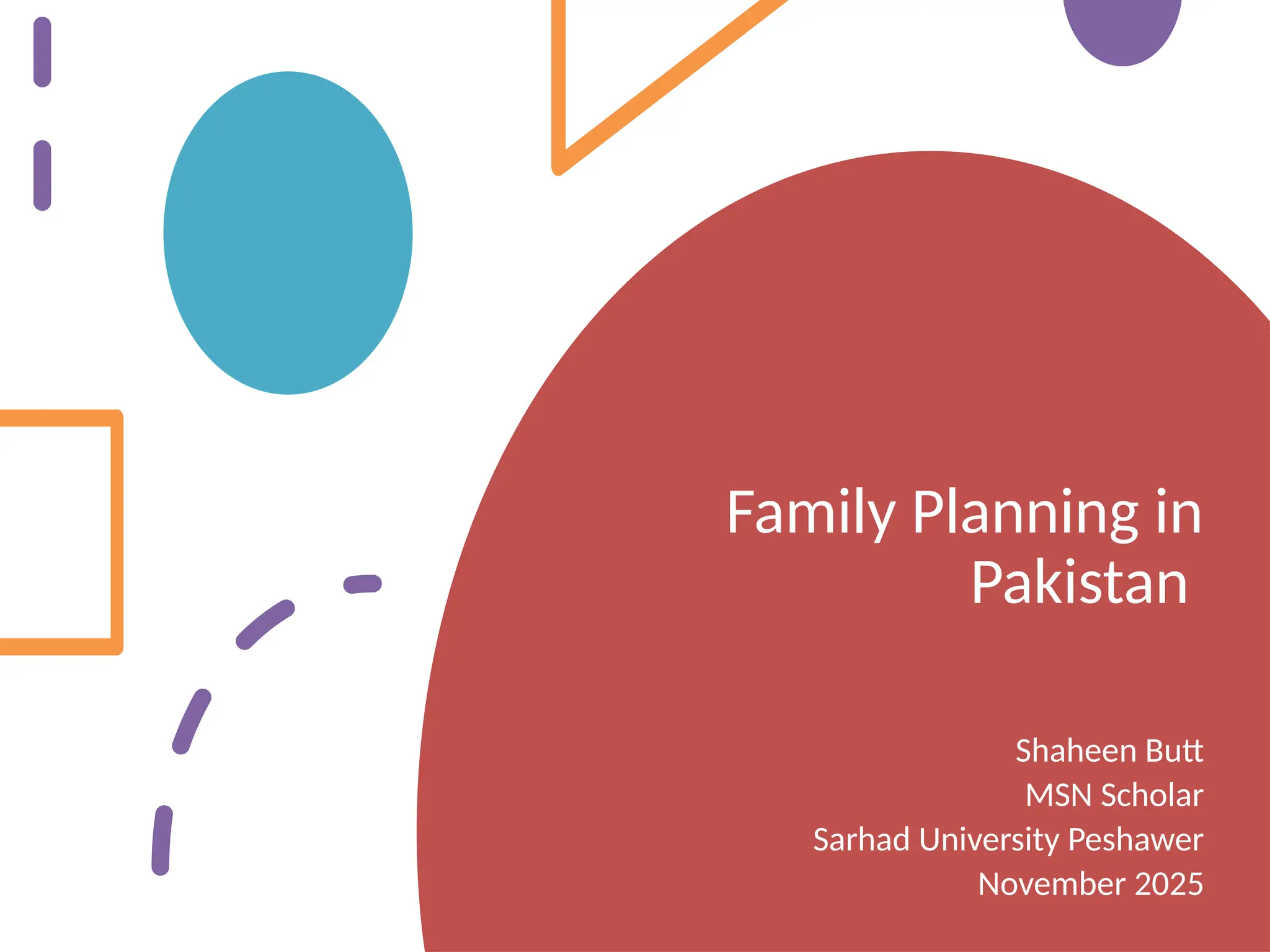 Family Planning in
Pakistan
Shaheen Butt
MSN Scholar
Sarhad University Peshawer
November 2025
 