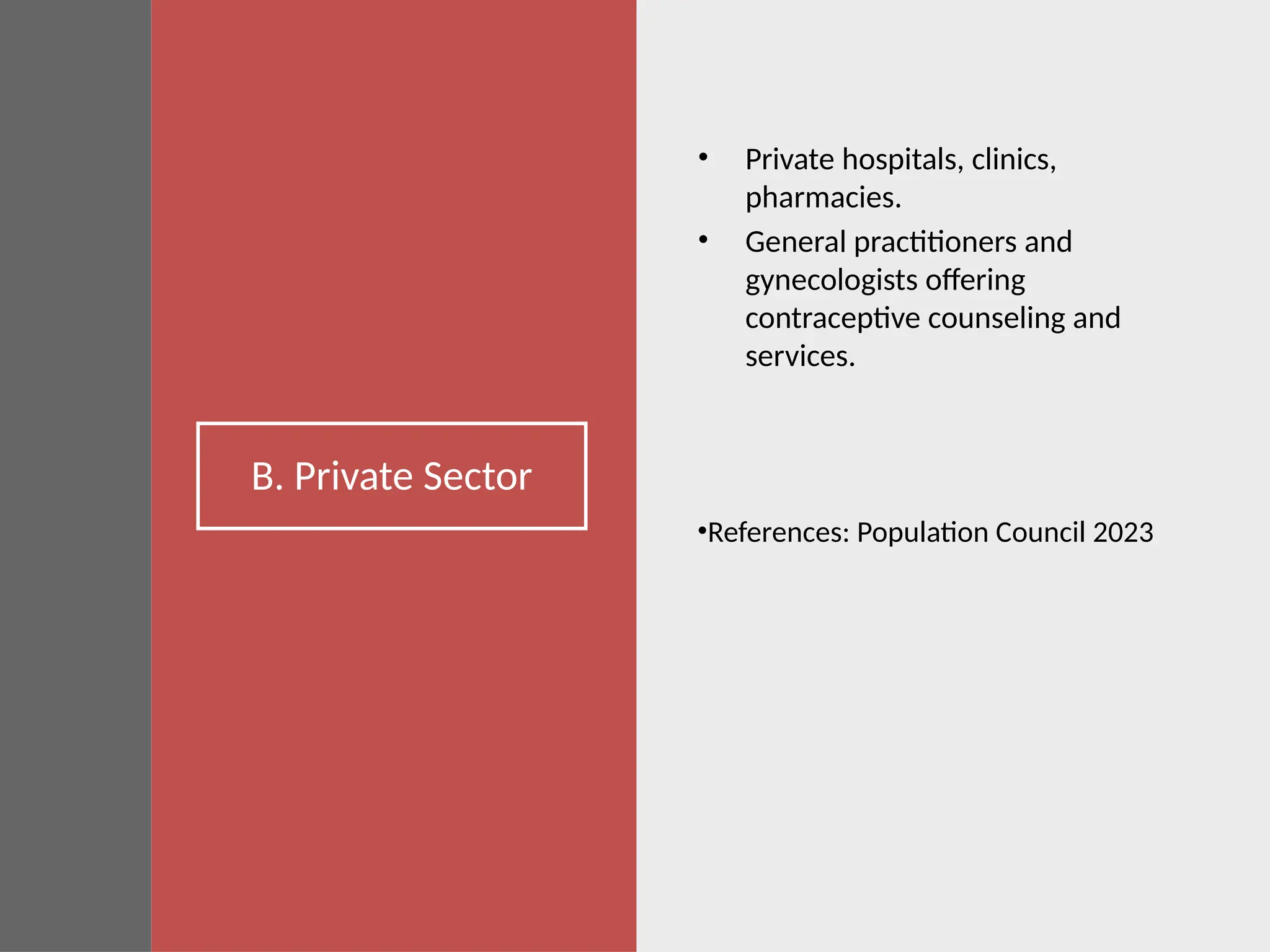 B. Private Sector
• Private hospitals, clinics,
pharmacies.
• General practitioners and
gynecologists offering
contraceptive counseling and
services.
•References: Population Council 2023
 