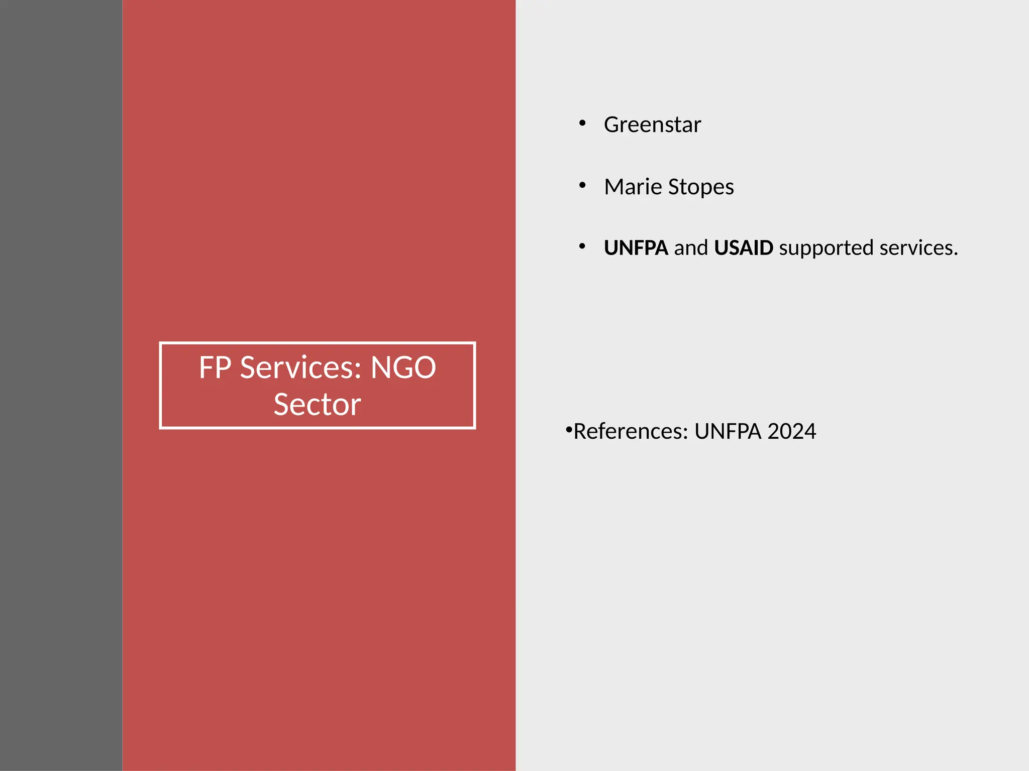 FP Services: NGO
Sector
• Greenstar
• Marie Stopes
• UNFPA and USAID supported services.
•References: UNFPA 2024
 